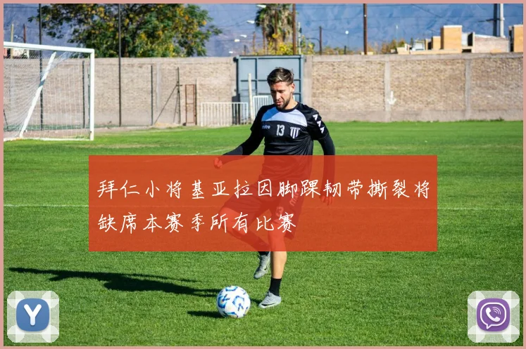 拜仁小将基亚拉因脚踝韧带撕裂将缺席本赛季所有比赛