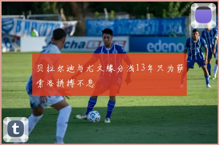 贝拉尔迪与尤文缘分浅13年只为萨索洛拼搏不息