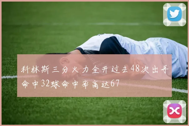 科林斯三分火力全开过去48次出手命中32球命中率高达67