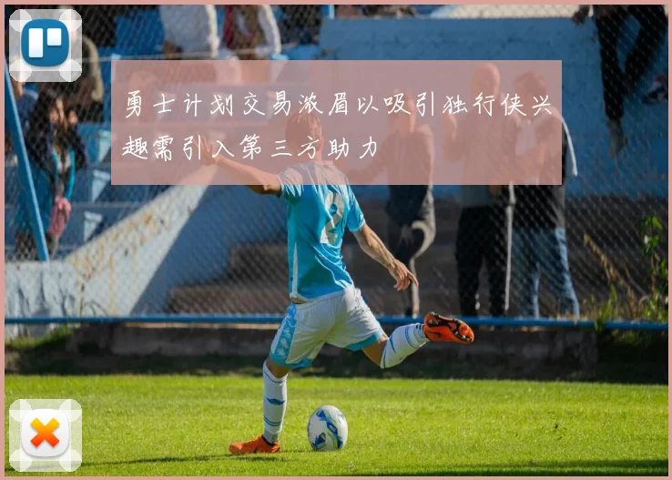 勇士计划交易浓眉以吸引独行侠兴趣需引入第三方助力