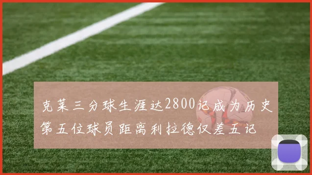 克莱三分球生涯达2800记成为历史第五位球员距离利拉德仅差五记